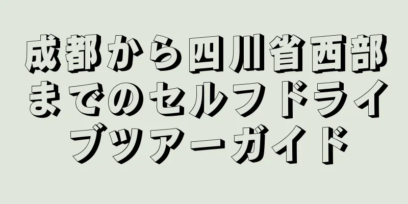成都から四川省西部までのセルフドライブツアーガイド