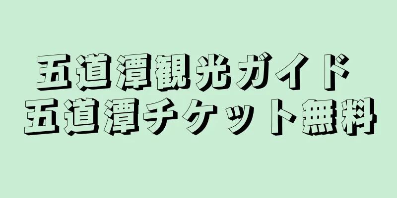 五道潭観光ガイド 五道潭チケット無料