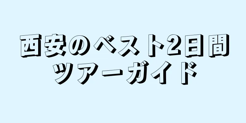 西安のベスト2日間ツアーガイド