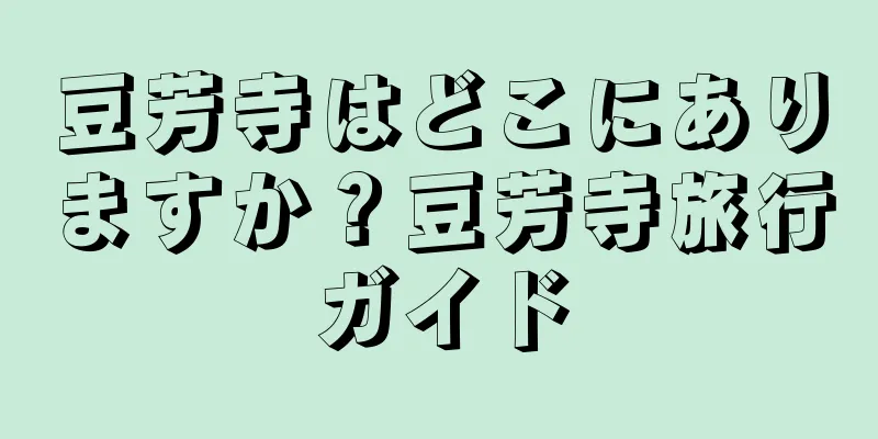 豆芳寺はどこにありますか？豆芳寺旅行ガイド