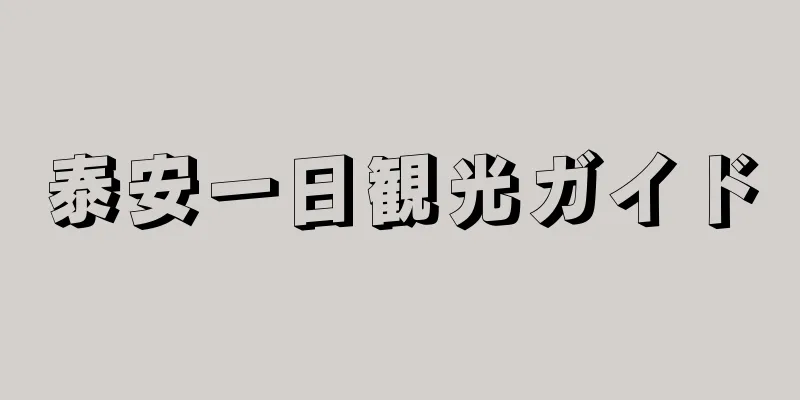 泰安一日観光ガイド