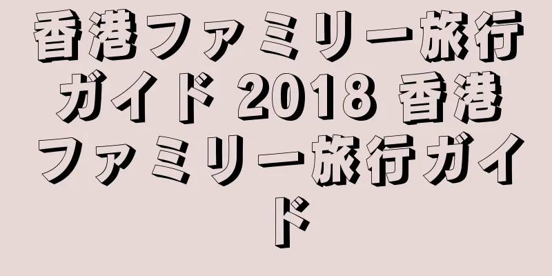香港ファミリー旅行ガイド 2018 香港ファミリー旅行ガイド