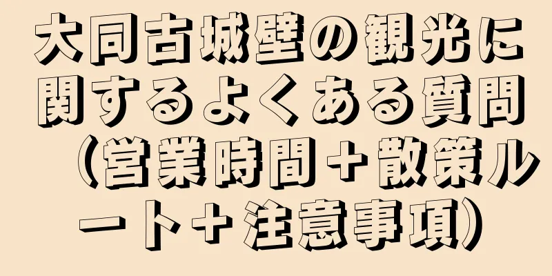 大同古城壁の観光に関するよくある質問（営業時間＋散策ルート＋注意事項）