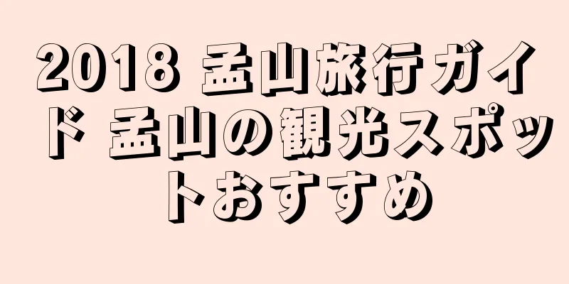 2018 孟山旅行ガイド 孟山の観光スポットおすすめ