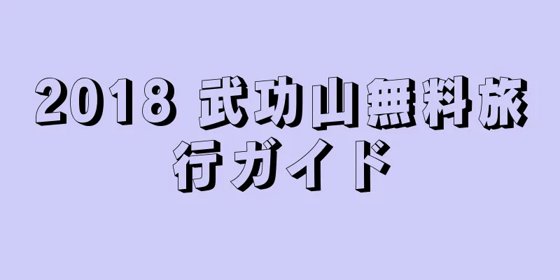 2018 武功山無料旅行ガイド