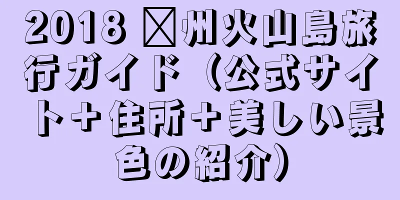 2018 漳州火山島旅行ガイド（公式サイト＋住所＋美しい景色の紹介）