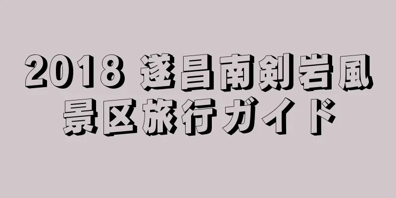 2018 遂昌南剣岩風景区旅行ガイド