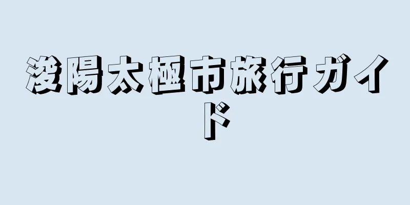 浚陽太極市旅行ガイド