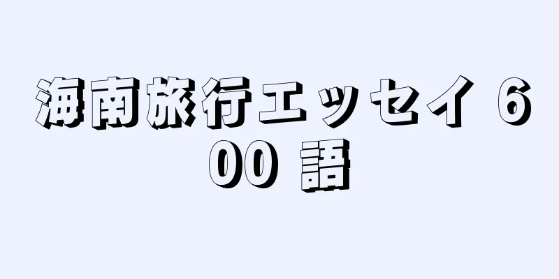 海南旅行エッセイ 600 語