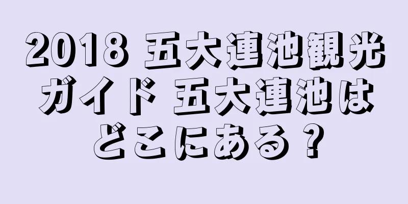 2018 五大連池観光ガイド 五大連池はどこにある？