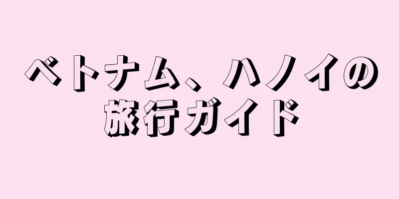 ベトナム、ハノイの旅行ガイド
