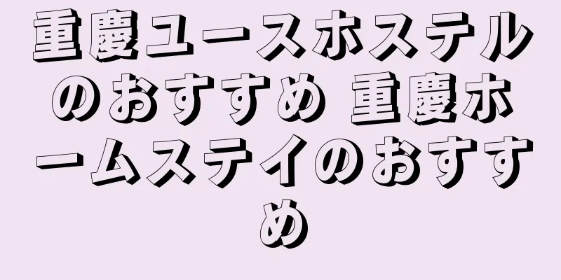 重慶ユースホステルのおすすめ 重慶ホームステイのおすすめ