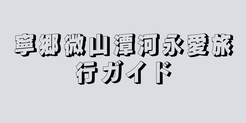 寧郷微山潭河永愛旅行ガイド
