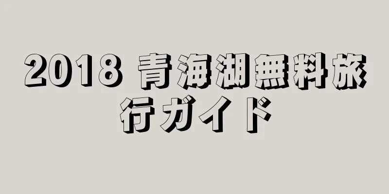 2018 青海湖無料旅行ガイド