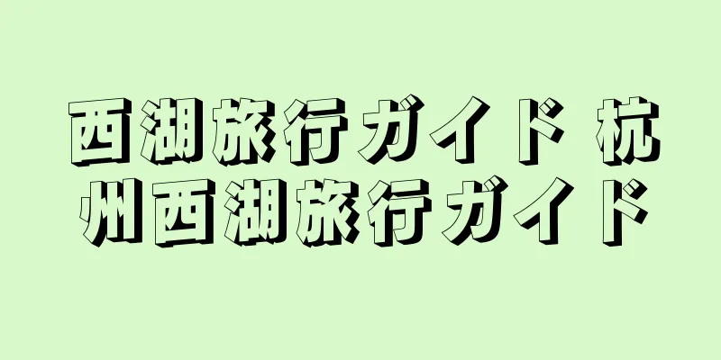西湖旅行ガイド 杭州西湖旅行ガイド