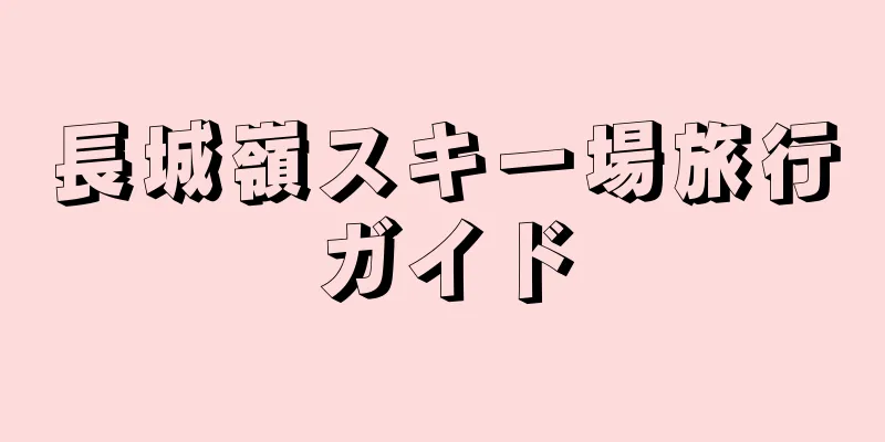 長城嶺スキー場旅行ガイド