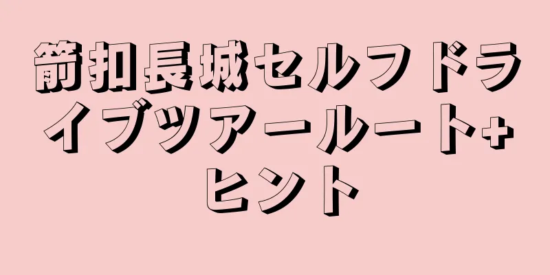 箭扣長城セルフドライブツアールート+ヒント