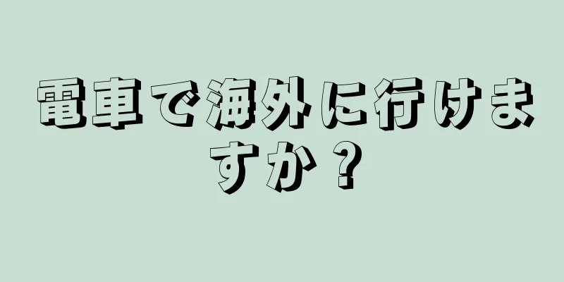 電車で海外に行けますか？