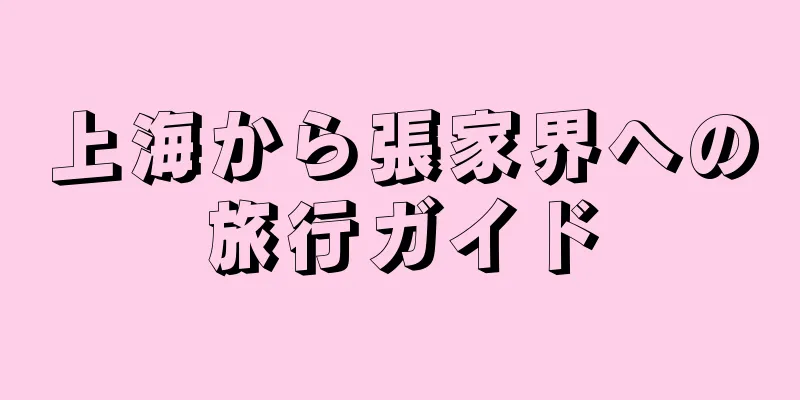 上海から張家界への旅行ガイド