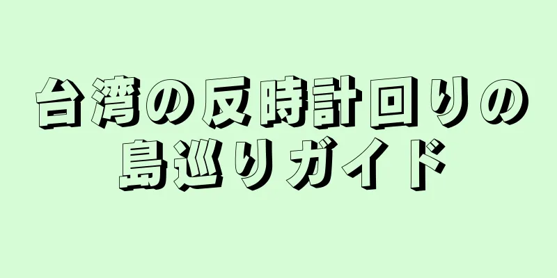台湾の反時計回りの島巡りガイド