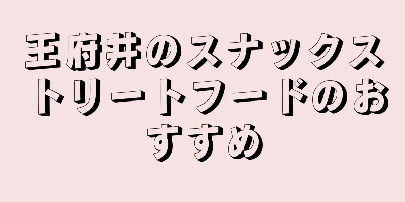王府井のスナックストリートフードのおすすめ