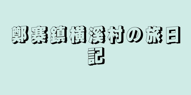 鄭寨鎮横溪村の旅日記
