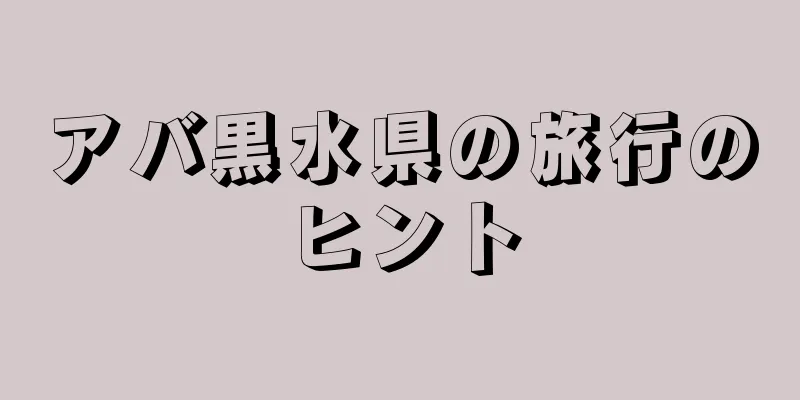 アバ黒水県の旅行のヒント