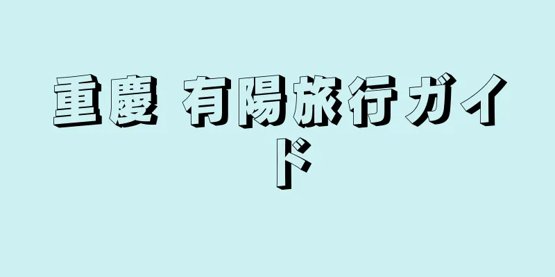 重慶 有陽旅行ガイド