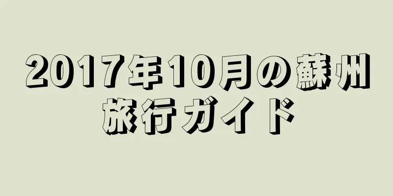 2017年10月の蘇州旅行ガイド
