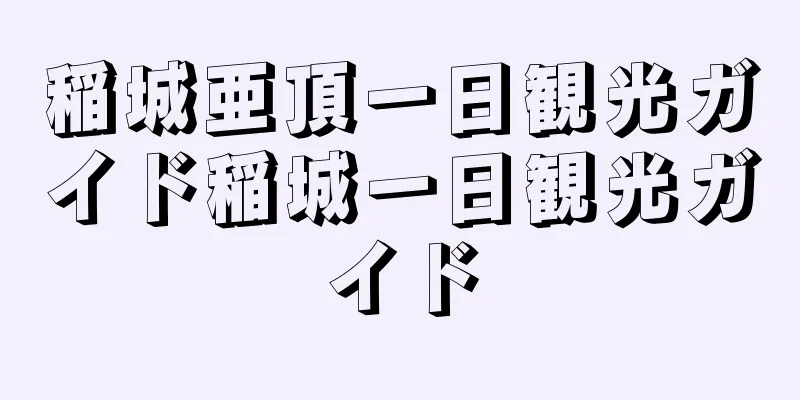 稲城亜頂一日観光ガイド稲城一日観光ガイド
