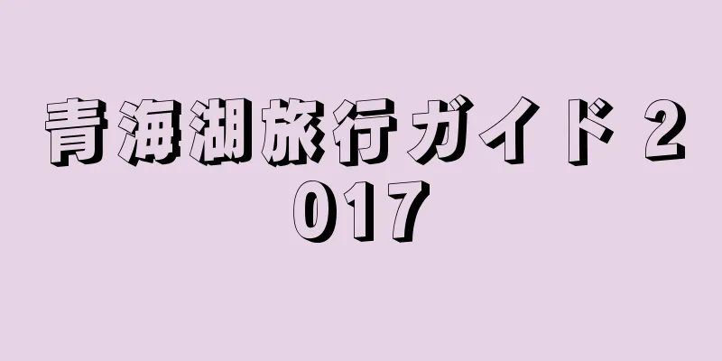 青海湖旅行ガイド 2017