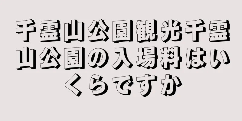 千霊山公園観光千霊山公園の入場料はいくらですか
