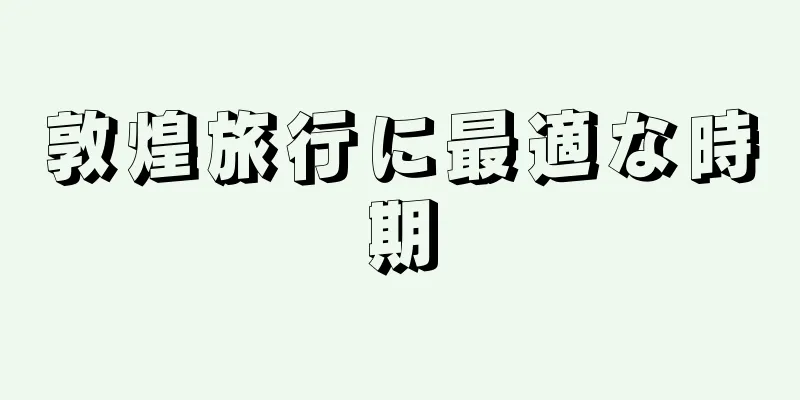 敦煌旅行に最適な時期