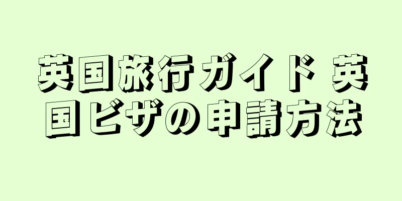 英国旅行ガイド 英国ビザの申請方法