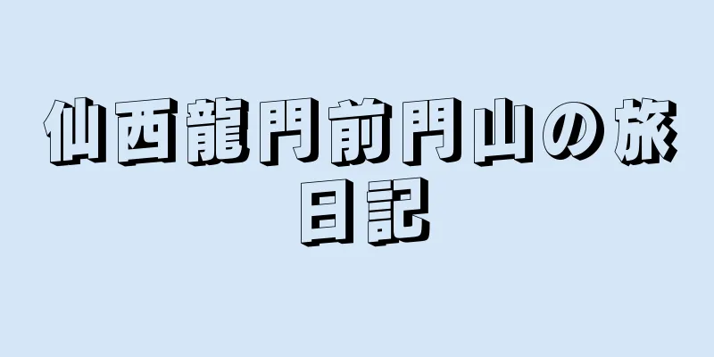 仙西龍門前門山の旅日記