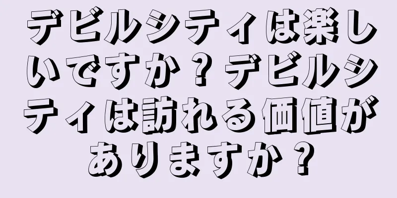 デビルシティは楽しいですか？デビルシティは訪れる価値がありますか？