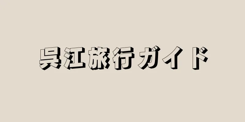 呉江旅行ガイド