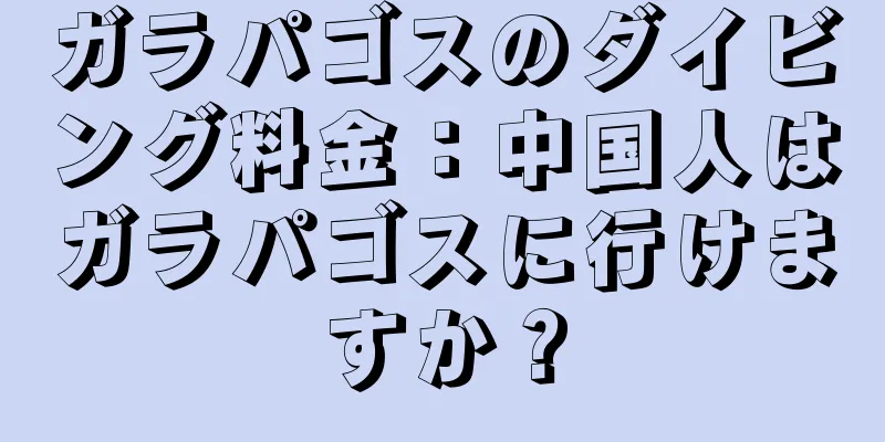ガラパゴスのダイビング料金：中国人はガラパゴスに行けますか？