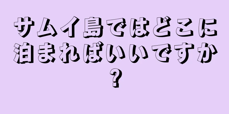 サムイ島ではどこに泊まればいいですか?