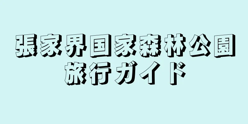 張家界国家森林公園旅行ガイド