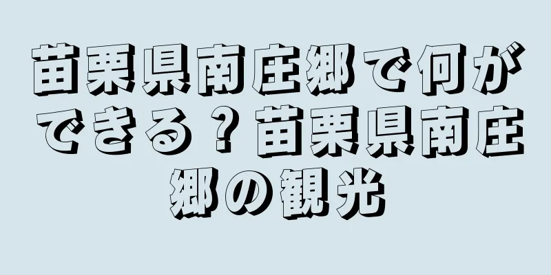 苗栗県南庄郷で何ができる？苗栗県南庄郷の観光