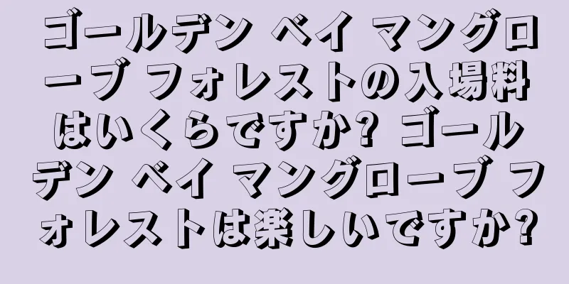 ゴールデン ベイ マングローブ フォレストの入場料はいくらですか? ゴールデン ベイ マングローブ フォレストは楽しいですか?