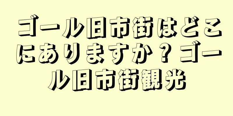ゴール旧市街はどこにありますか？ゴール旧市街観光