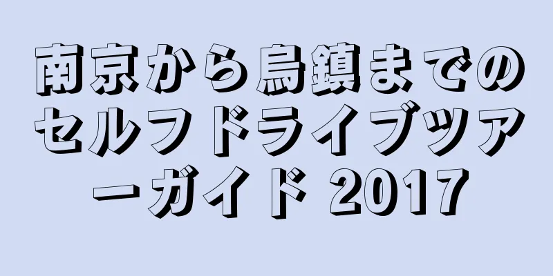 南京から烏鎮までのセルフドライブツアーガイド 2017