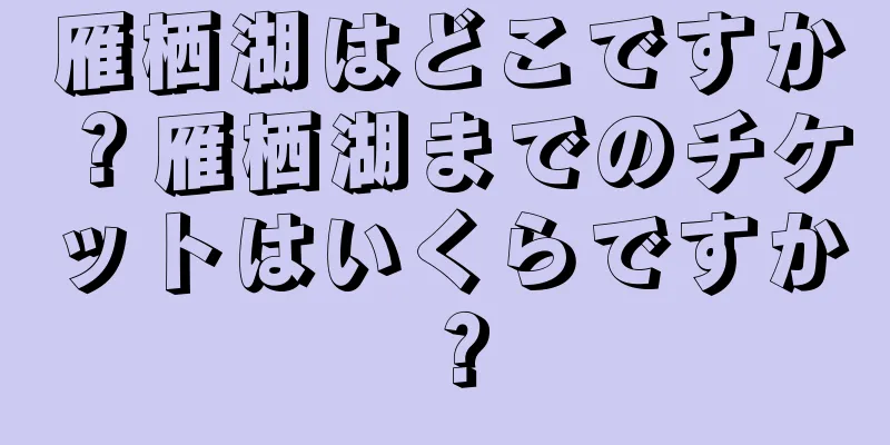 雁栖湖はどこですか？雁栖湖までのチケットはいくらですか？