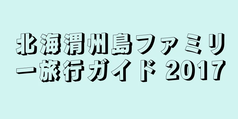 北海渭州島ファミリー旅行ガイド 2017