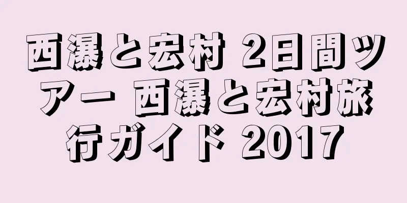西瀑と宏村 2日間ツアー 西瀑と宏村旅行ガイド 2017