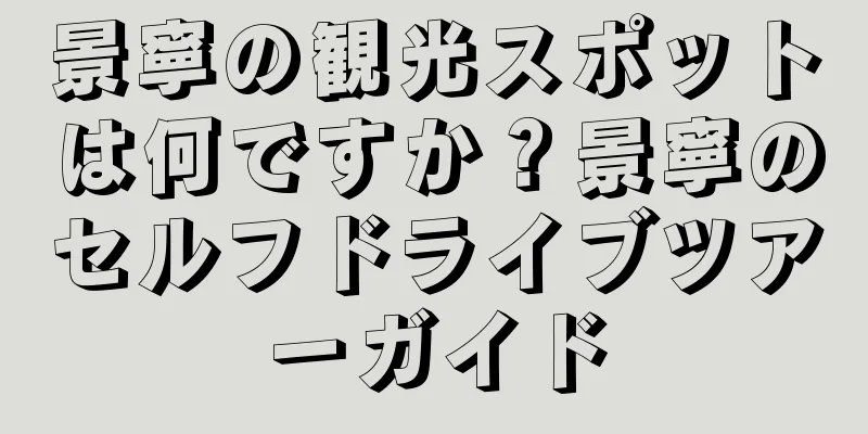 景寧の観光スポットは何ですか？景寧のセルフドライブツアーガイド