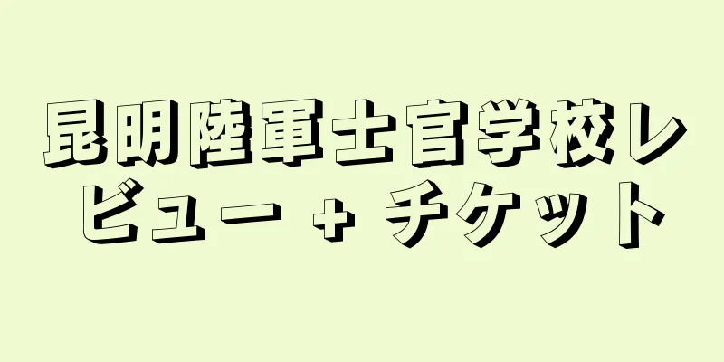 昆明陸軍士官学校レビュー + チケット