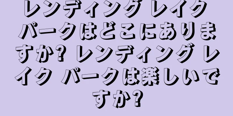 レンディング レイク パークはどこにありますか? レンディング レイク パークは楽しいですか?